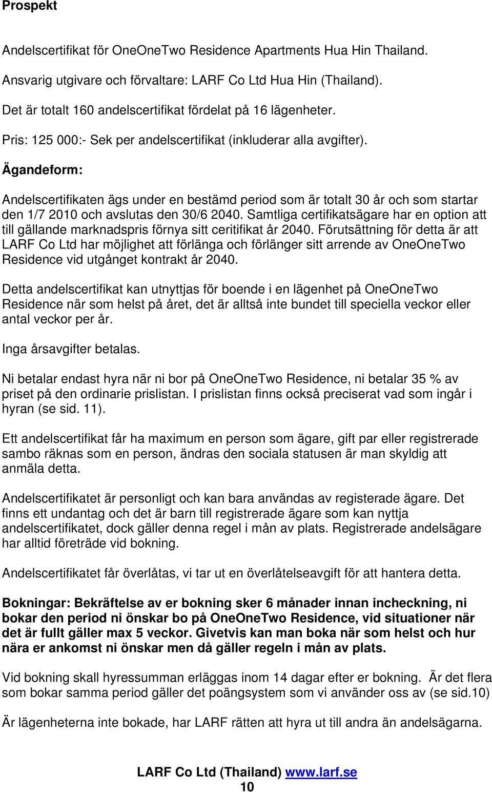 Ägandeform: Andelscertifikaten ägs under en bestämd period som är totalt 30 år och som startar den 1/7 2010 och avslutas den 30/6 2040.