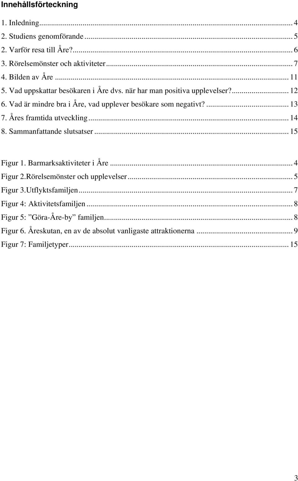 Åres framtida utveckling... 14 8. Sammanfattande slutsatser... 15 Figur 1. Barmarksaktiviteter i Åre... 4 Figur 2.Rörelsemönster och upplevelser... 5 Figur 3.