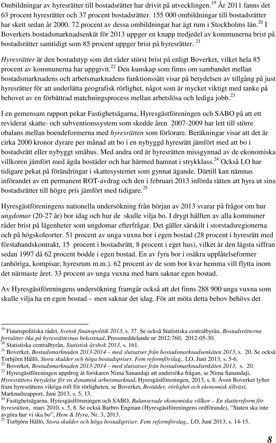 2 I Boverkets bostadsmarknadsenkät för 213 uppger en knapp tredjedel av kommunerna brist på bostadsrätter samtidigt som 85 procent uppger brist på hyresrätter.