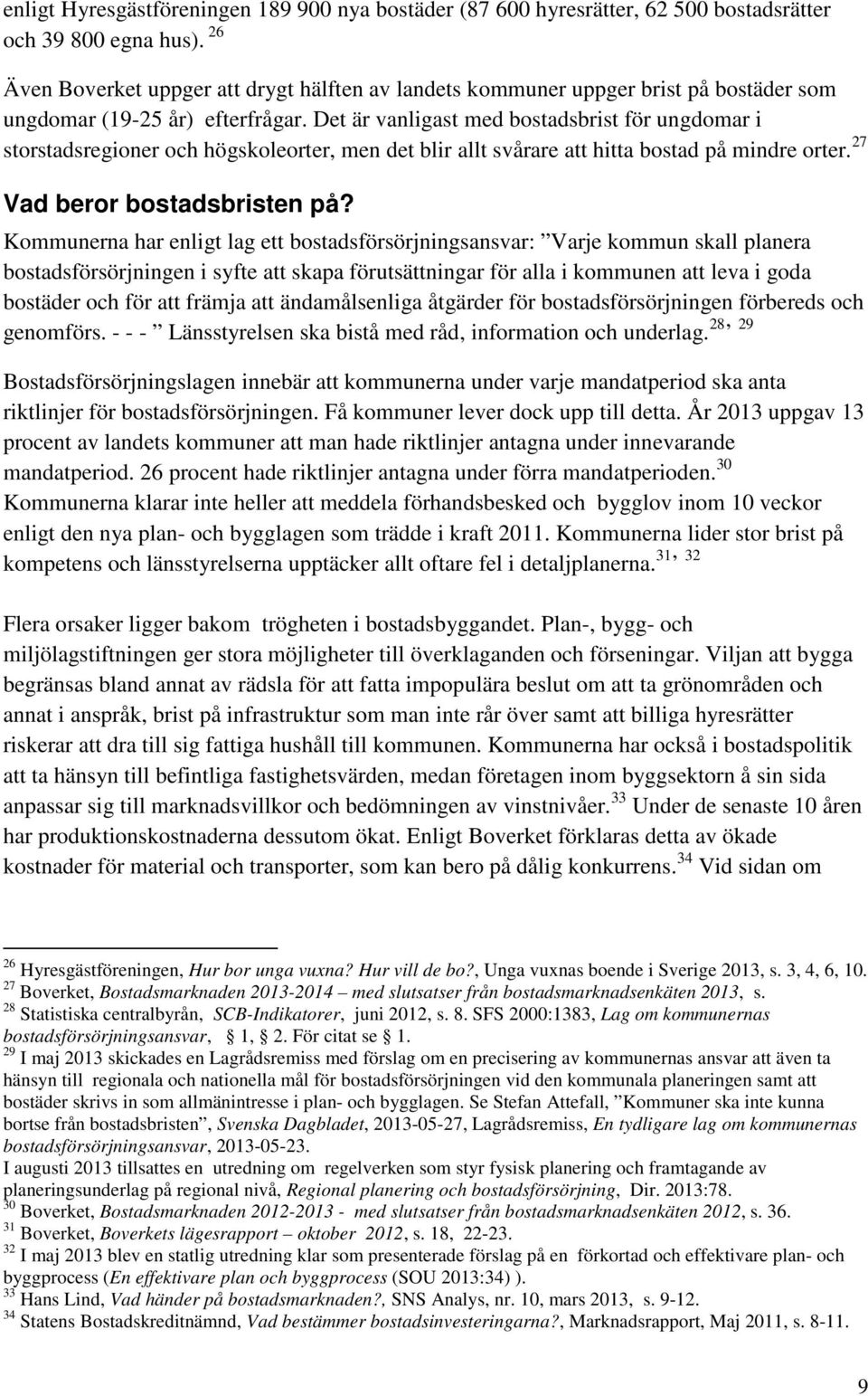 Det är vanligast med bostadsbrist för ungdomar i storstadsregioner och högskoleorter, men det blir allt svårare att hitta bostad på mindre orter. 27 Vad beror bostadsbristen på?