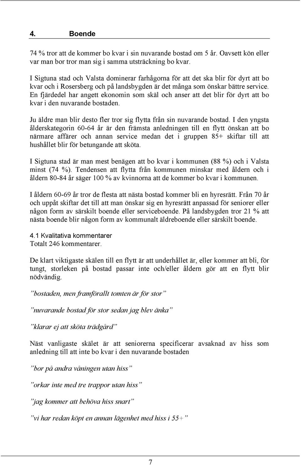 En fjärdedel har angett ekonomin som skäl och anser att det blir för dyrt att bo kvar i den nuvarande bostaden. Ju äldre man blir desto fler tror sig flytta från sin nuvarande bostad.