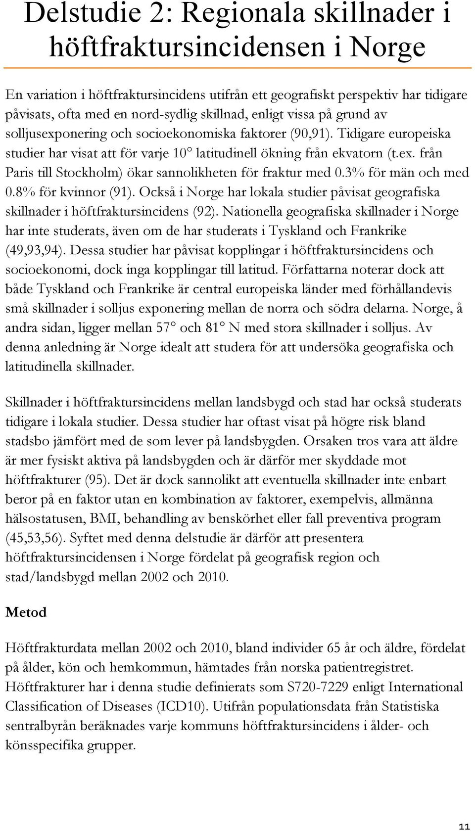 3% för män och med 0.8% för kvinnor (91). Också i Norge har lokala studier påvisat geografiska skillnader i höftfraktursincidens (92).