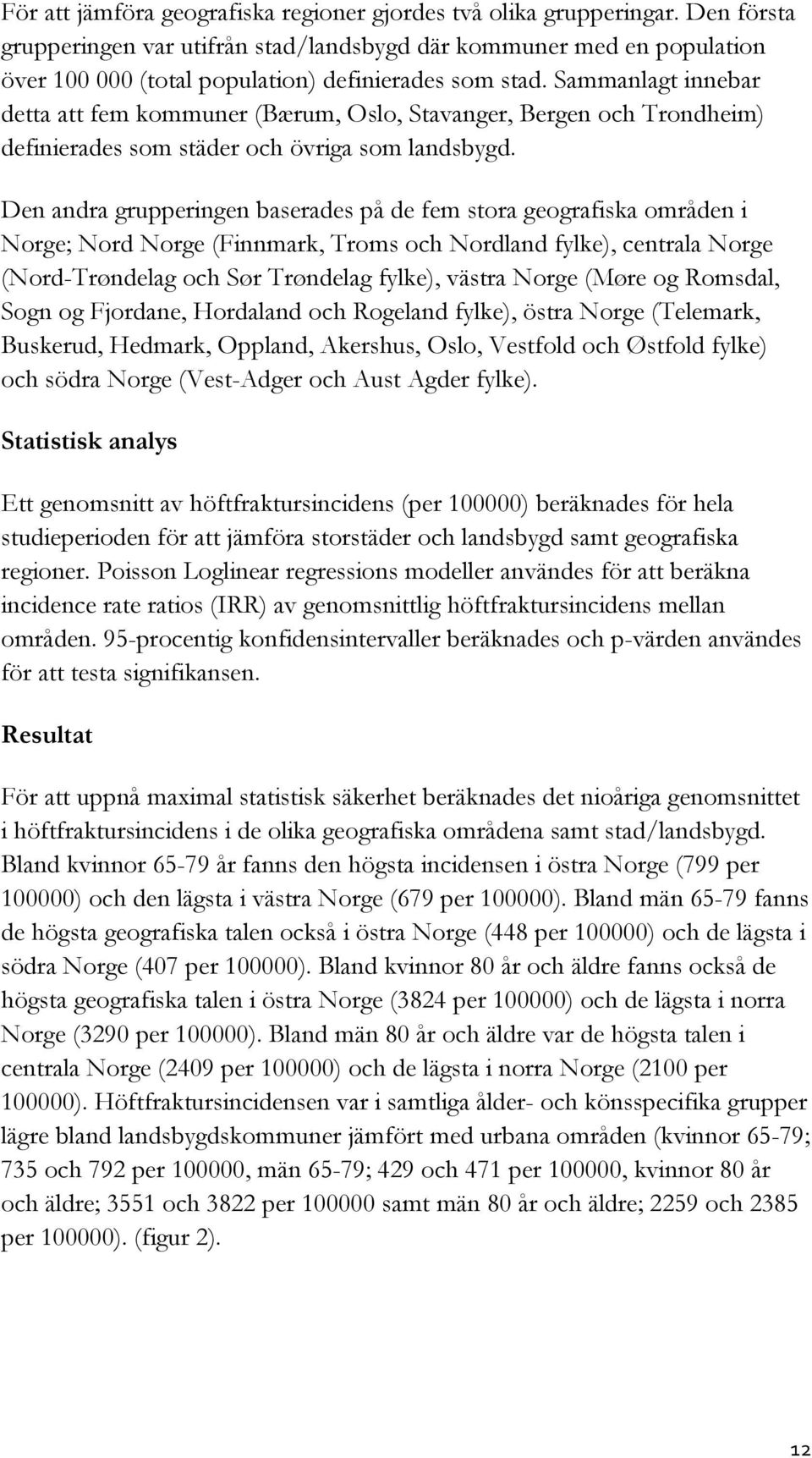 Sammanlagt innebar detta att fem kommuner (Bærum, Oslo, Stavanger, Bergen och Trondheim) definierades som städer och övriga som landsbygd.