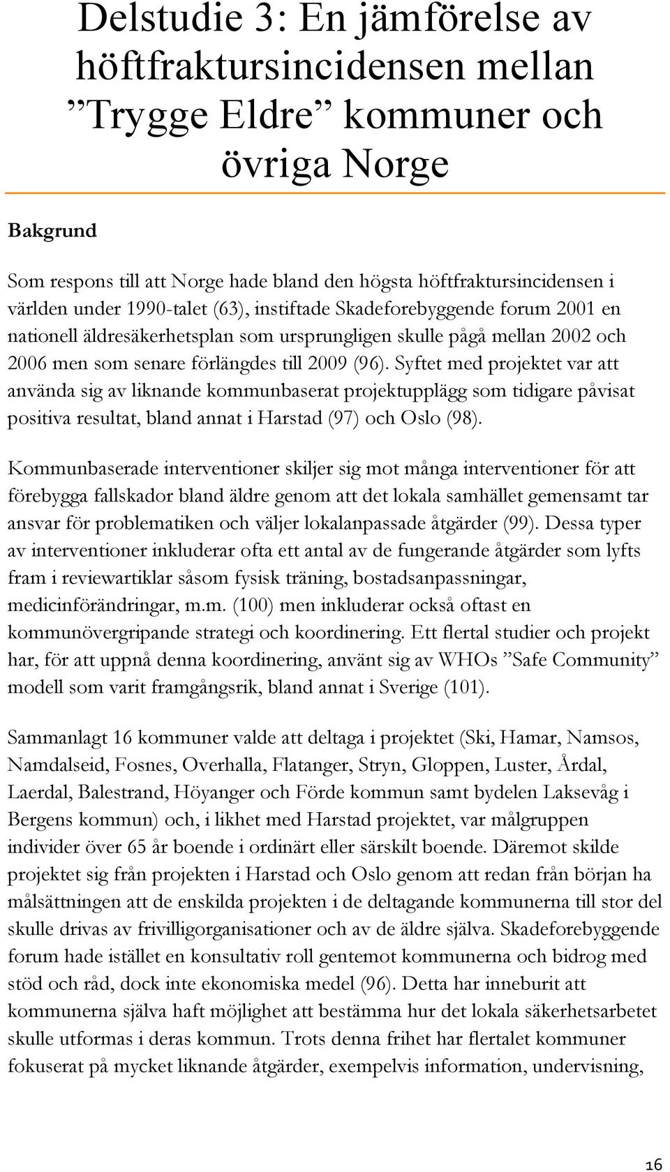 Syftet med projektet var att använda sig av liknande kommunbaserat projektupplägg som tidigare påvisat positiva resultat, bland annat i Harstad (97) och Oslo (98).