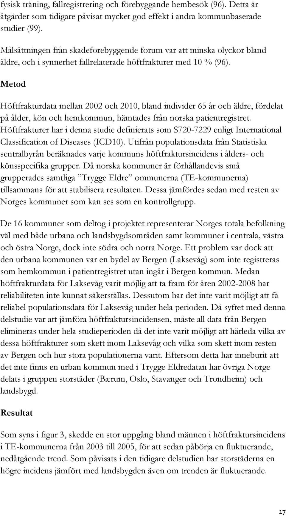 Metod Höftfrakturdata mellan 2002 och 2010, bland individer 65 år och äldre, fördelat på ålder, kön och hemkommun, hämtades från norska patientregistret.