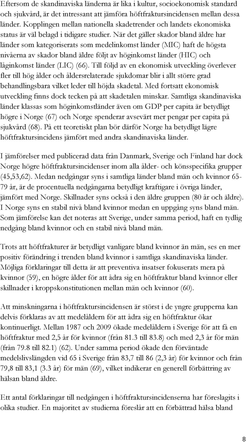 När det gäller skador bland äldre har länder som kategoriserats som medelinkomst länder (MIC) haft de högsta nivåerna av skador bland äldre följt av höginkomst länder (HIC) och låginkomst länder