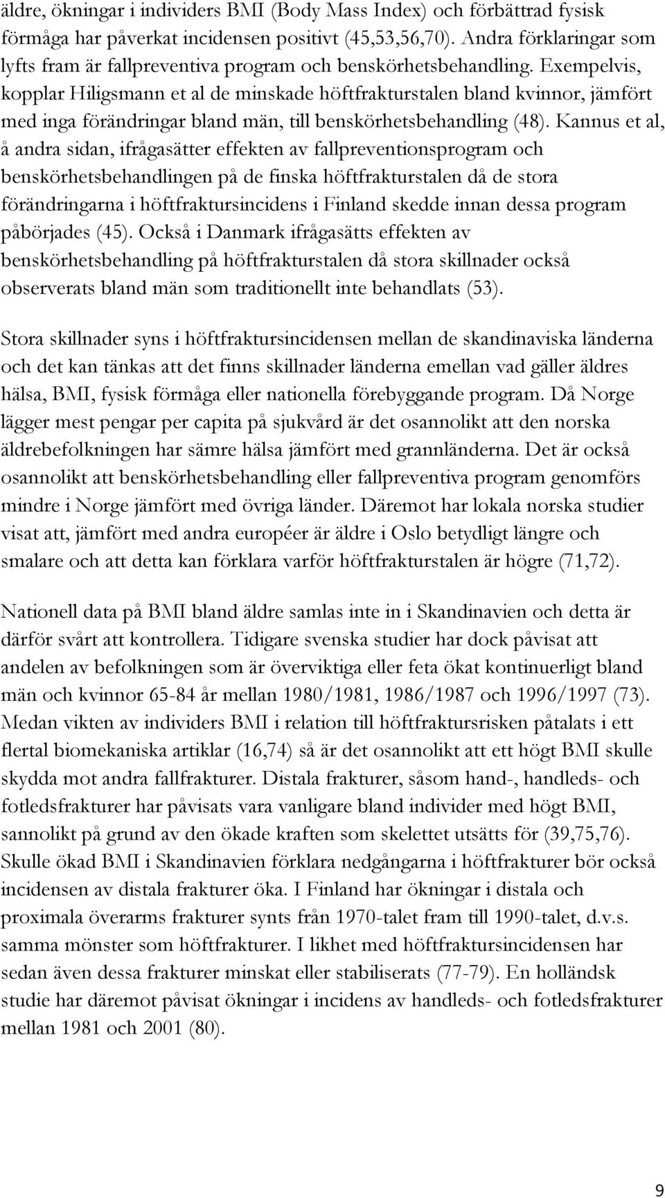 Exempelvis, kopplar Hiligsmann et al de minskade höftfrakturstalen bland kvinnor, jämfört med inga förändringar bland män, till benskörhetsbehandling (48).