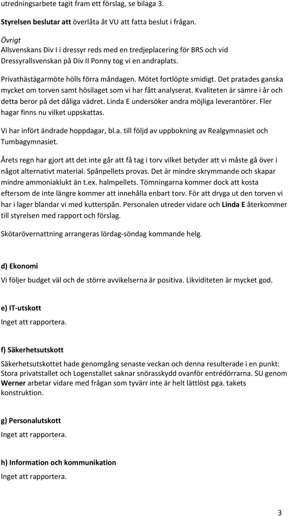 Mötet fortlöpte smidigt. Det pratades ganska mycket om torven samt hösilaget som vi har fått analyserat. Kvaliteten är sämre i år och detta beror på det dåliga vädret.