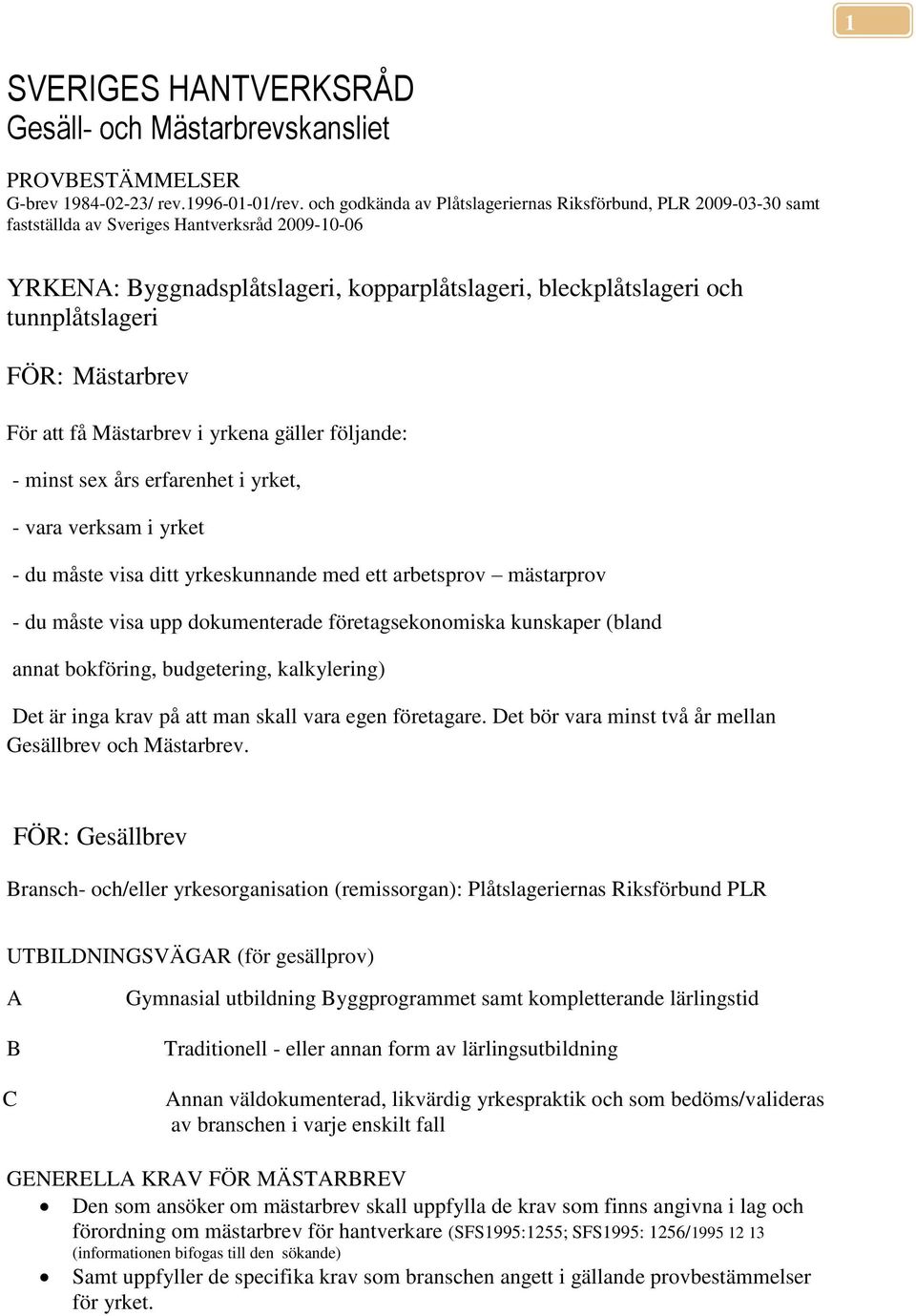 FÖR: Mästarbrev För att få Mästarbrev i yrkena gäller följande: - minst sex års erfarenhet i yrket, - vara verksam i yrket - du måste visa ditt yrkeskunnande med ett arbetsprov mästarprov - du måste