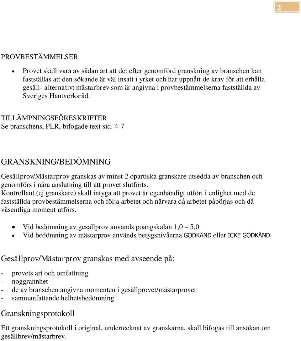 4-7 GRANSKNING/BEDÖMNING Gesällprov/Mästarprov granskas av minst 2 opartiska granskare utsedda av branschen och genomförs i nära anslutning till att provet slutförts.