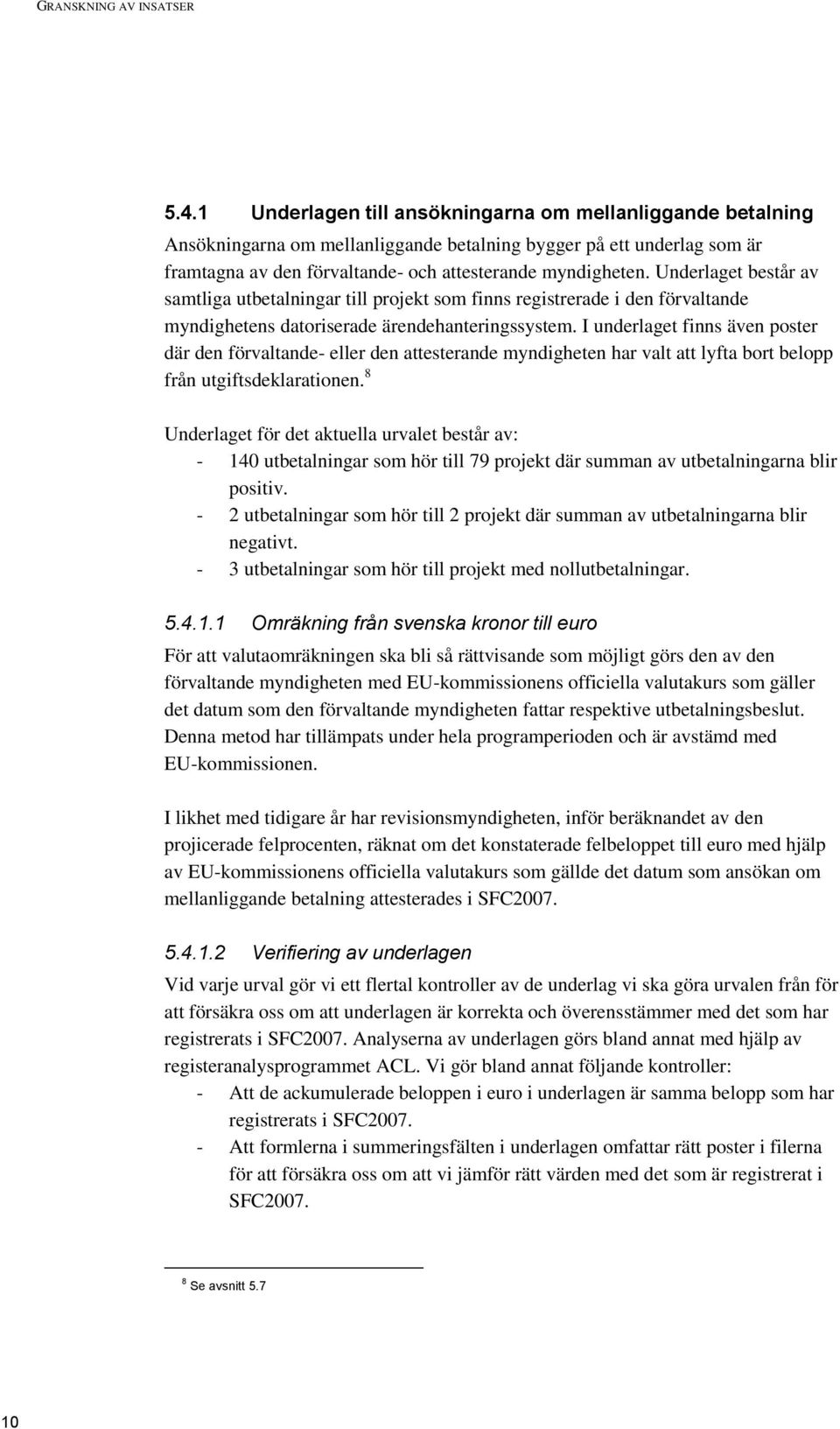 Underlaget består av samtliga utbetalningar till projekt som finns registrerade i den förvaltande myndighetens datoriserade ärendehanteringssystem.