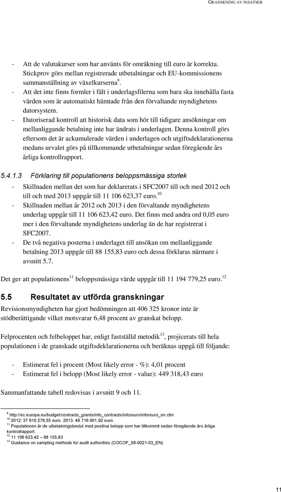 - Att det inte finns formler i fält i underlagsfilerna som bara ska innehålla fasta värden som är automatiskt hämtade från den förvaltande myndighetens datorsystem.