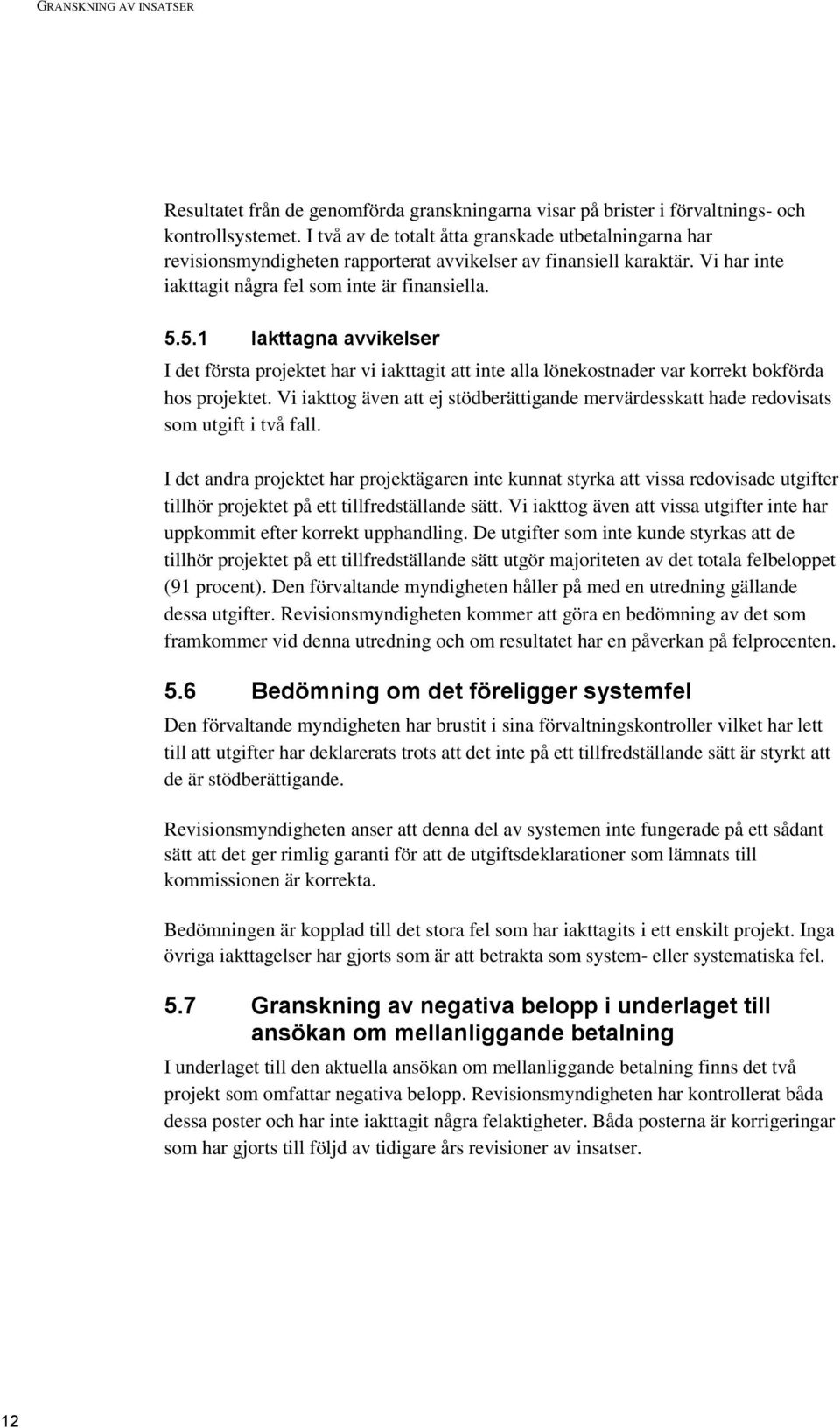 5.1 Iakttagna avvikelser I det första projektet har vi iakttagit att inte alla lönekostnader var korrekt bokförda hos projektet.