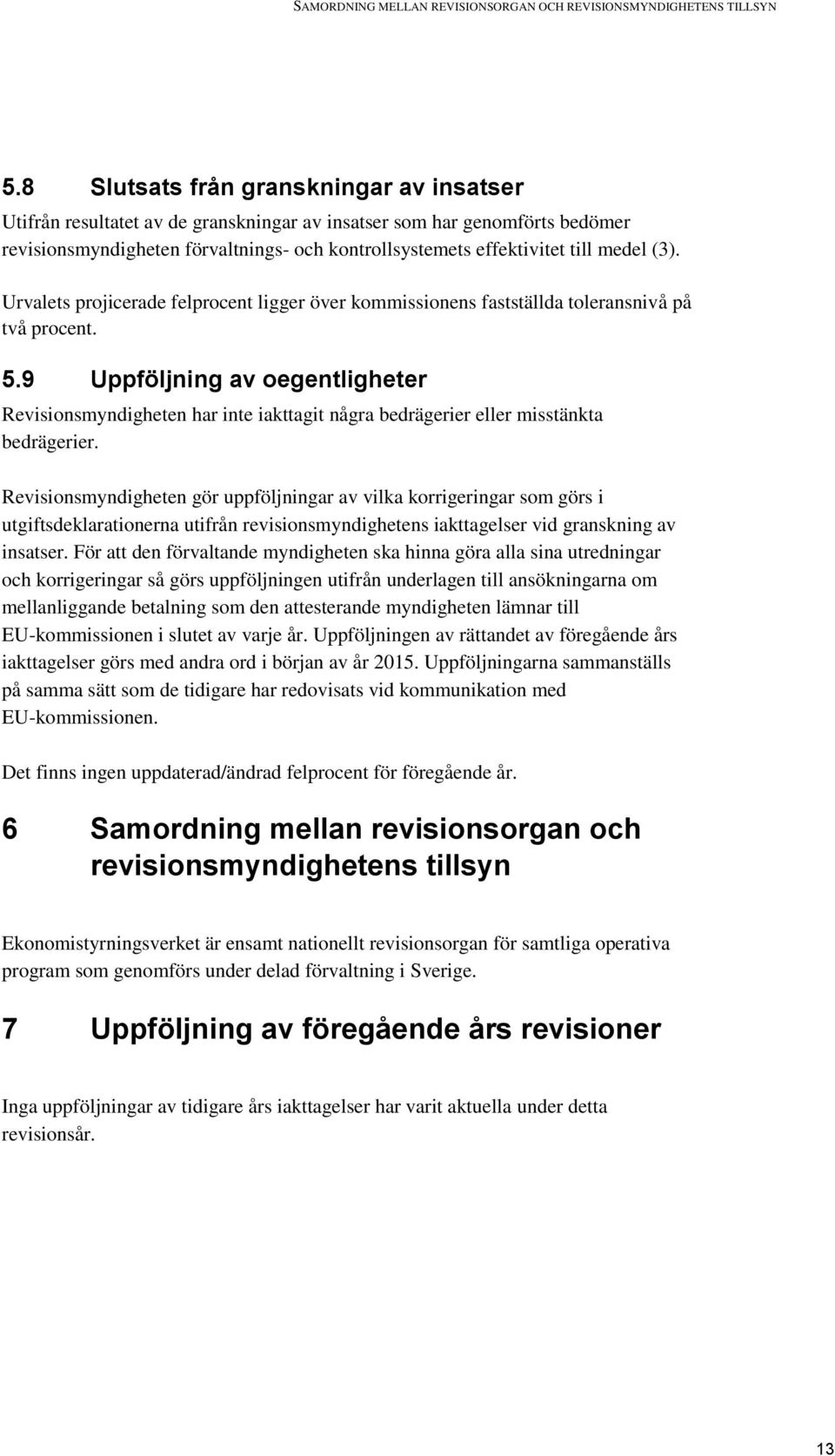 (3). Urvalets projicerade felprocent ligger över kommissionens fastställda toleransnivå på två procent. 5.