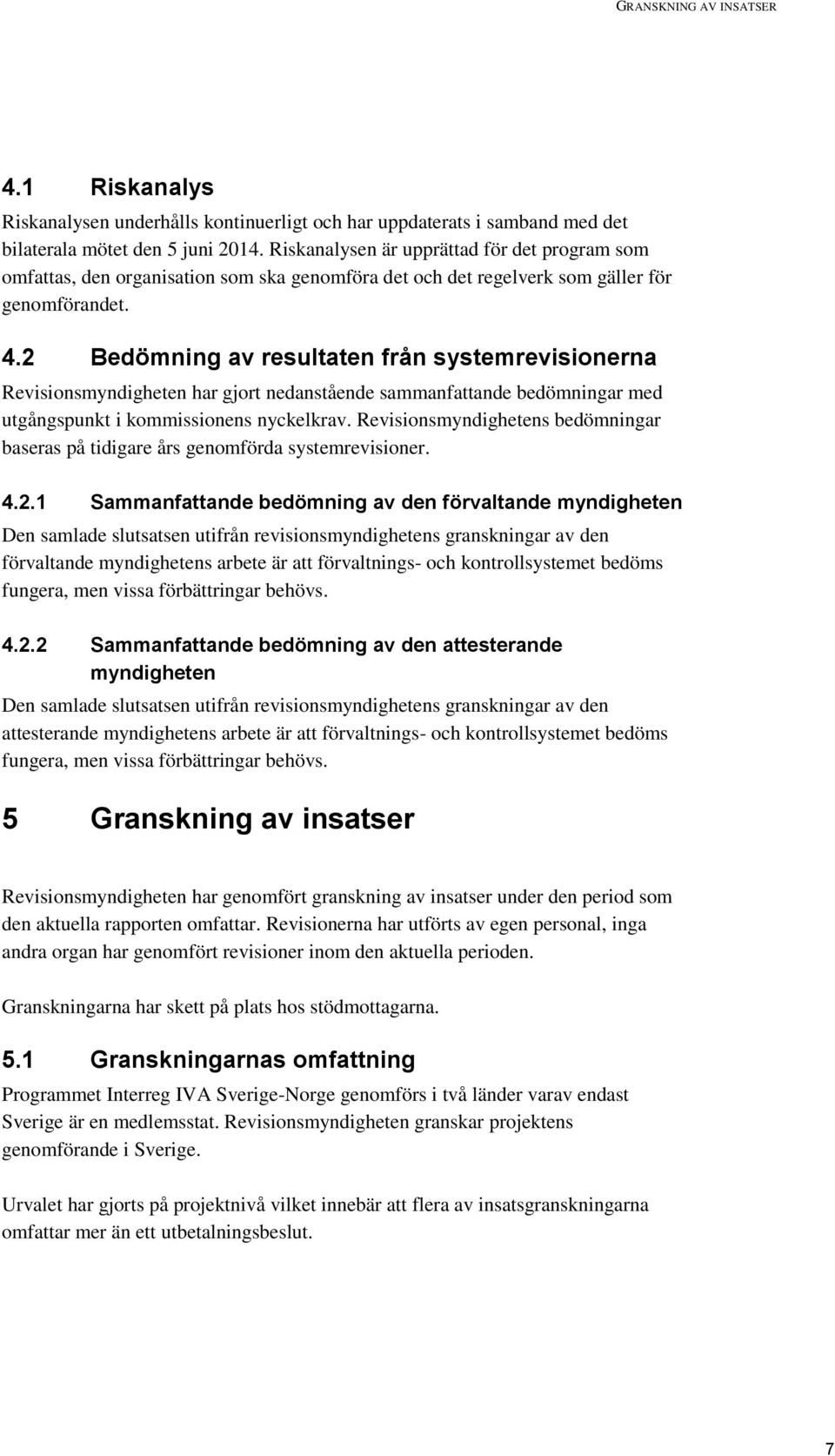 2 Bedömning av resultaten från systemrevisionerna Revisionsmyndigheten har gjort nedanstående sammanfattande bedömningar med utgångspunkt i kommissionens nyckelkrav.