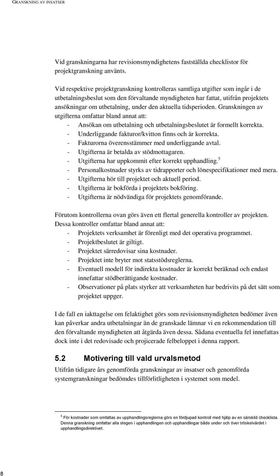 aktuella tidsperioden. Granskningen av utgifterna omfattar bland annat att: - Ansökan om utbetalning och utbetalningsbeslutet är formellt korrekta.