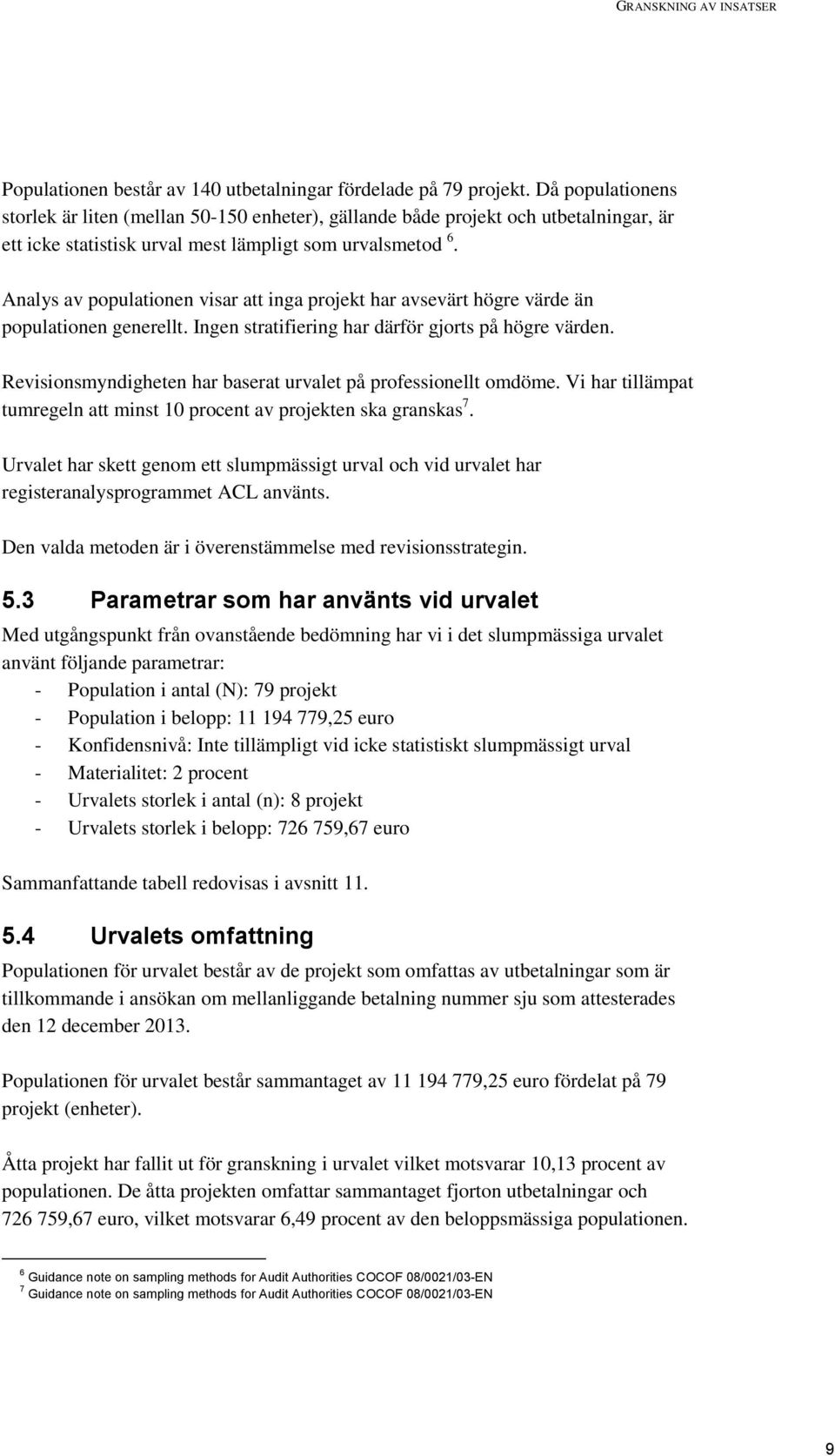 Analys av populationen visar att inga projekt har avsevärt högre värde än populationen generellt. Ingen stratifiering har därför gjorts på högre värden.