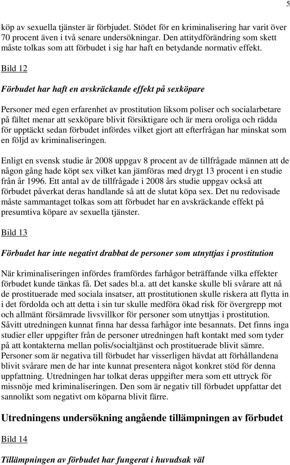 Bild 12 Förbudet har haft en avskräckande effekt på sexköpare Personer med egen erfarenhet av prostitution liksom poliser och socialarbetare på fältet menar att sexköpare blivit försiktigare och är
