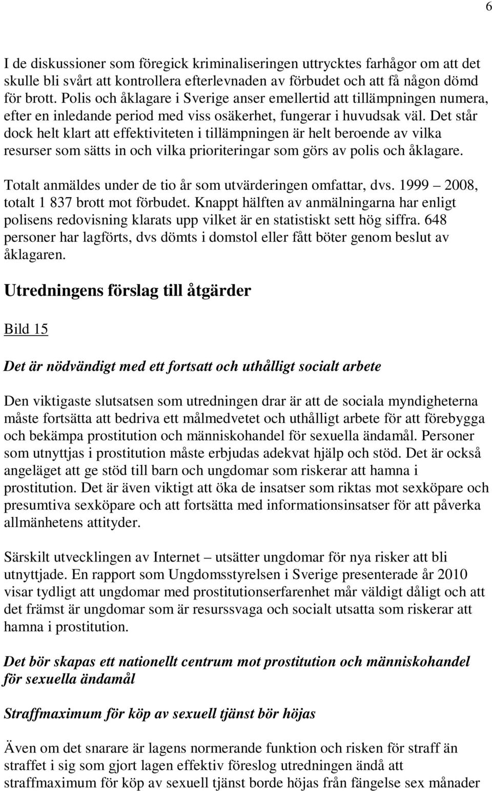 Det står dock helt klart att effektiviteten i tillämpningen är helt beroende av vilka resurser som sätts in och vilka prioriteringar som görs av polis och åklagare.