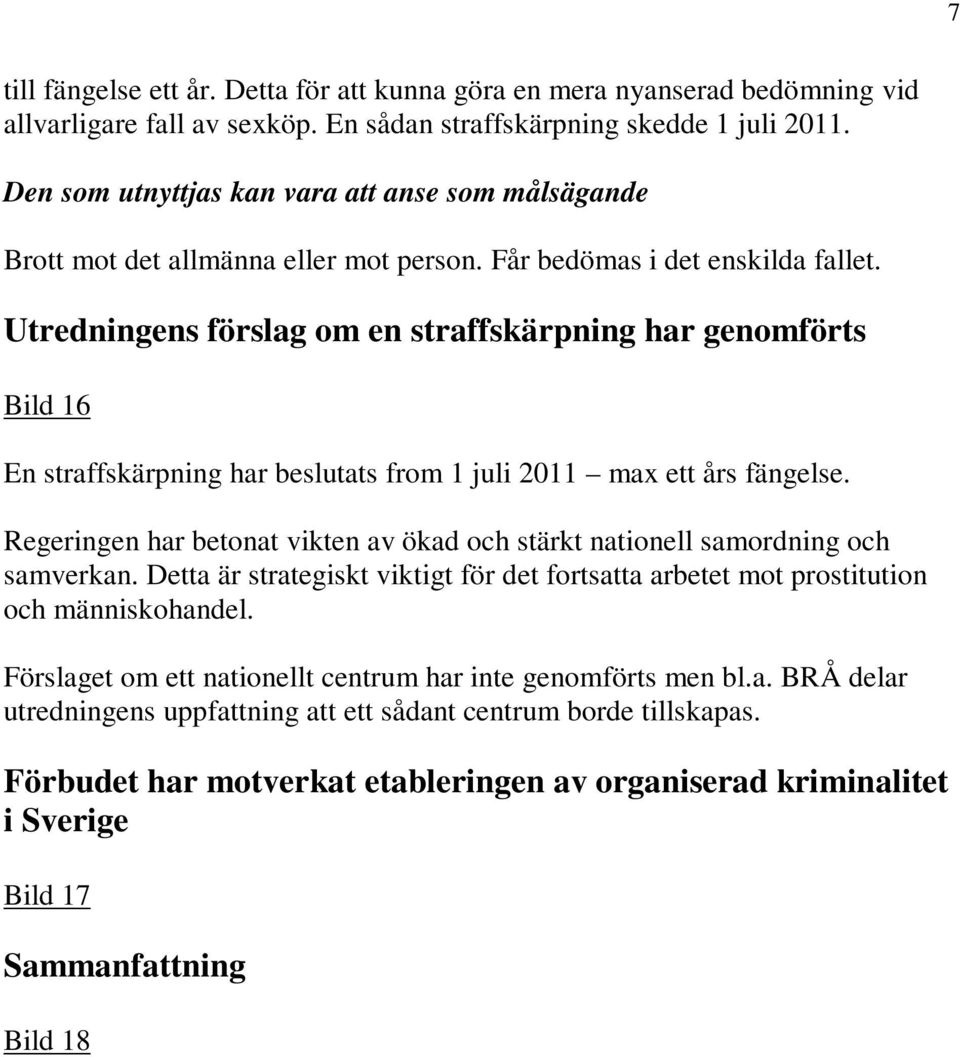 Utredningens förslag om en straffskärpning har genomförts Bild 16 En straffskärpning har beslutats from 1 juli 2011 max ett års fängelse.