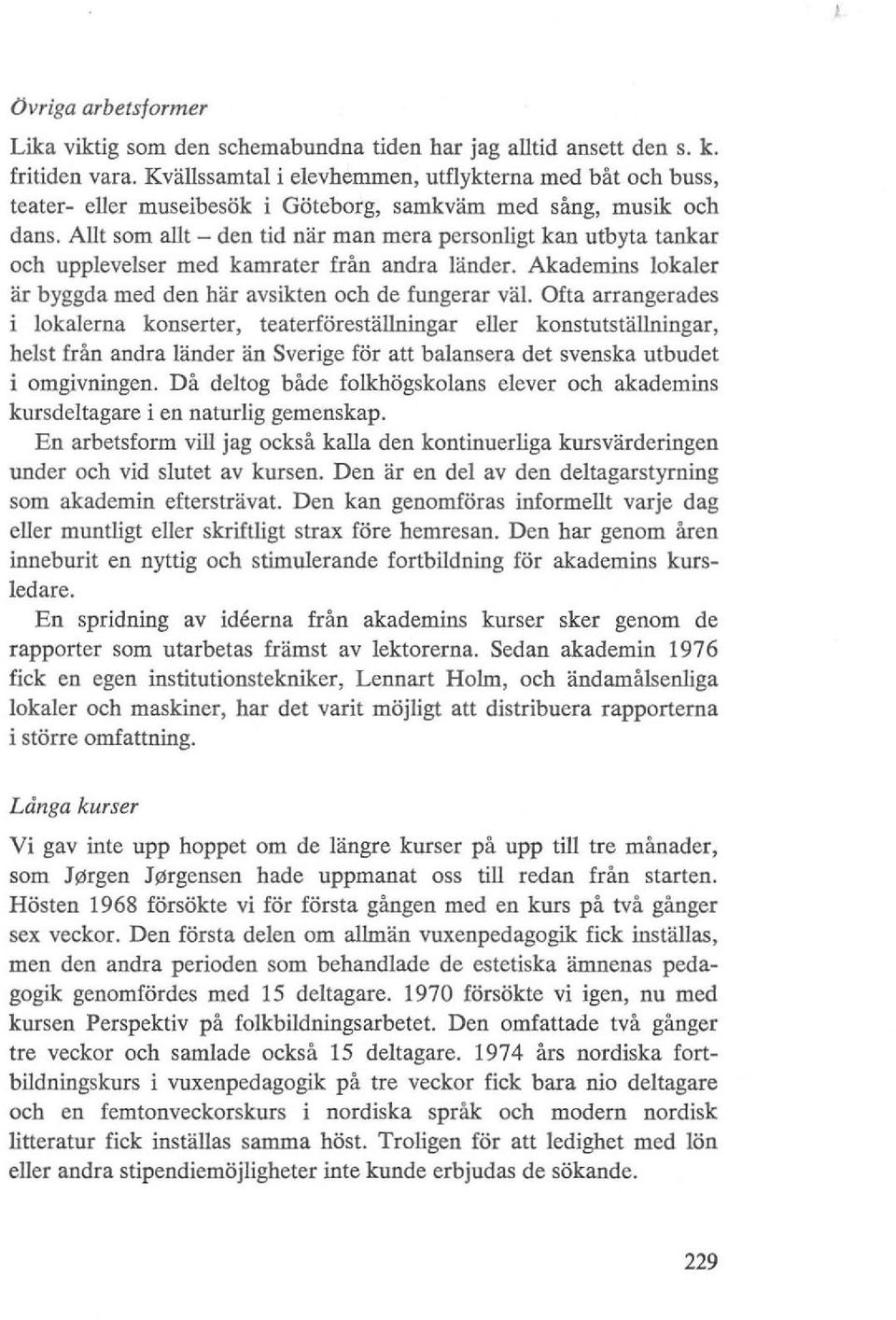 Allt som allt - den tid nar man mera personligt kan utbyta tankar och upplevelser med kam rater från andra lander. Akademins lokaler ar byggda med den har avsikten och de fungerar val.