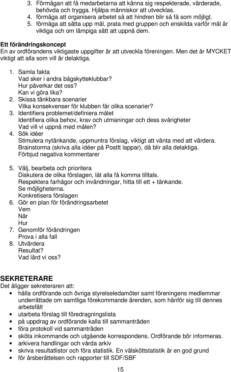 Ett förändringskoncept En av ordförandens viktigaste uppgifter är att utveckla föreningen. Men det är MYCKET viktigt att alla som vill är delaktiga. 1. Samla fakta Vad sker i andra bågskytteklubbar?