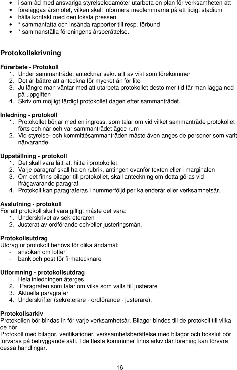 allt av vikt som förekommer 2. Det är bättre att anteckna för mycket än för lite 3. Ju längre man väntar med att utarbeta protokollet desto mer tid får man lägga ned på uppgiften 4.