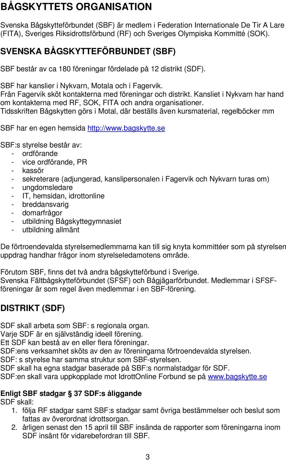 Från Fagervik sköt kontakterna med föreningar och distrikt. Kansliet i Nykvarn har hand om kontakterna med RF, SOK, FITA och andra organisationer.