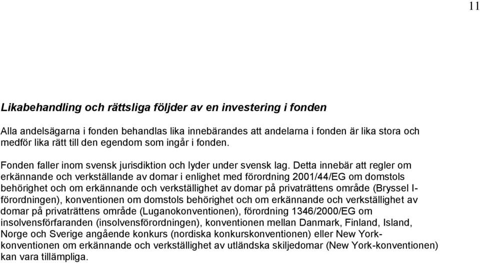 Detta innebär att regler om erkännande och verkställande av domar i enlighet med förordning 2001/44/EG om domstols behörighet och om erkännande och verkställighet av domar på privaträttens område