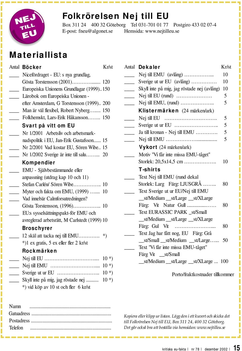 . 150 Lärobok om Europeiska Unionen - efter Amsterdam, G Torstensson (1999).. 200 Man är väl flexibel, Robert Nyberg.... 150 Folkhemskt, Lars-Erik Håkansson.