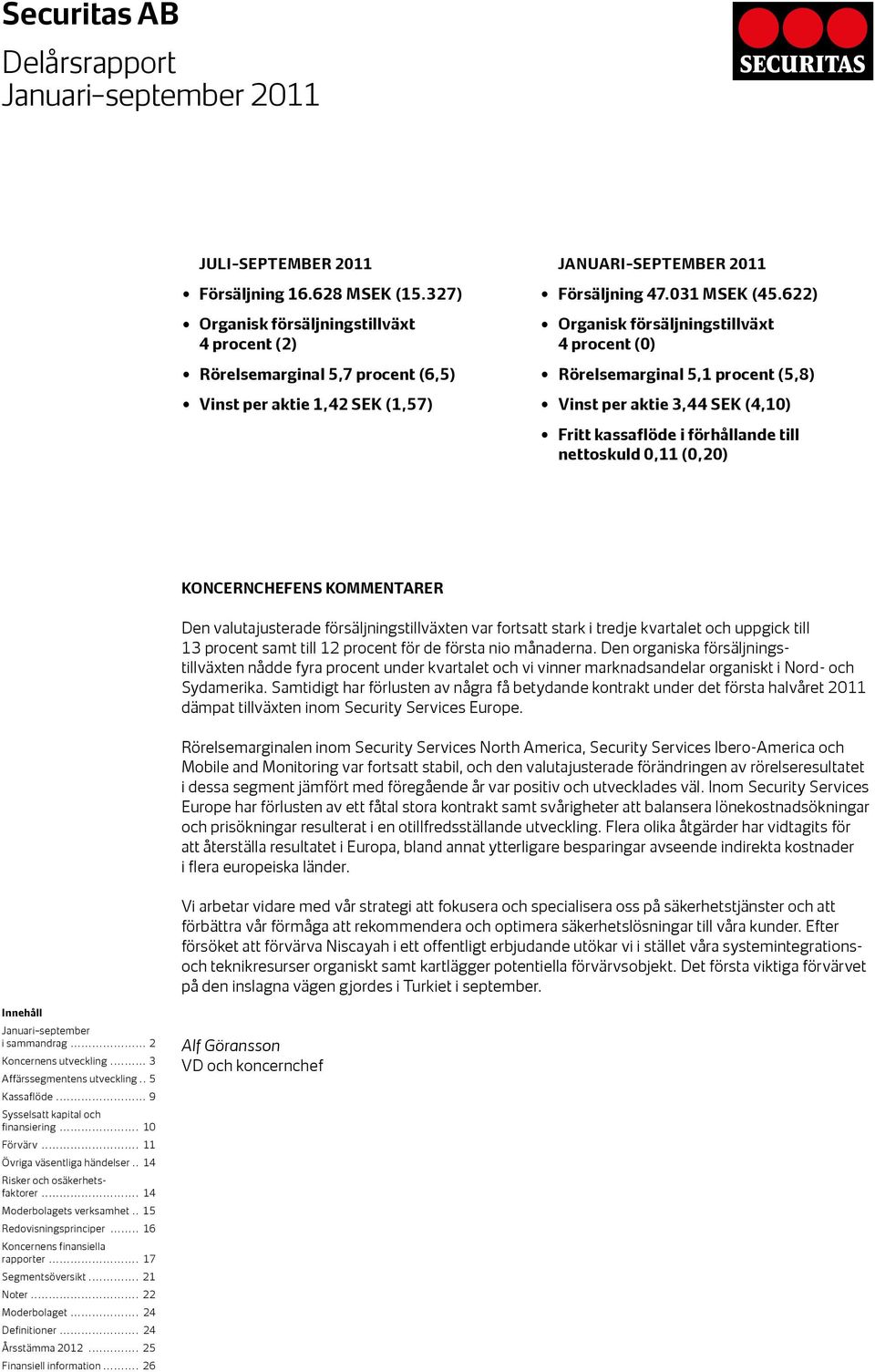 622) Organisk försäljningstillväxt 4 procent (0) Rörelsemarginal 5,1 procent (5,8) Vinst per aktie 3,44 SEK (4,10) Fritt kassaflöde i förhållande till nettoskuld 0,11 (0,20) KONCERNCHEFENS