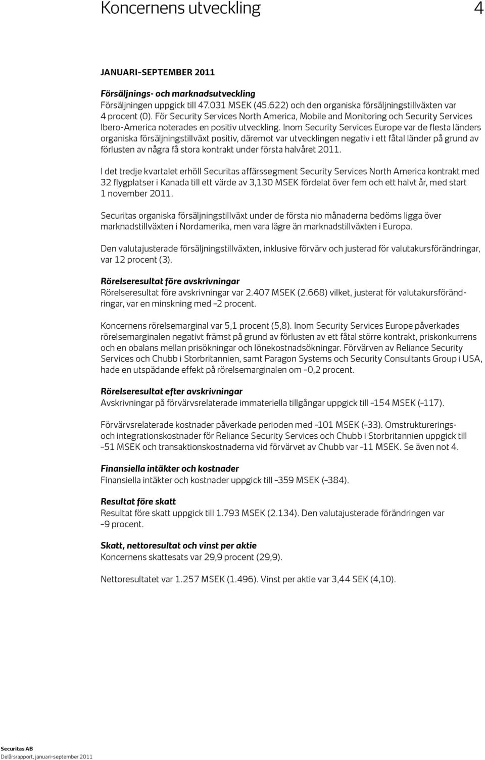 Inom Security Services Europe var de flesta länders organiska försäljningstillväxt positiv, däremot var utvecklingen negativ i ett fåtal länder på grund av förlusten av några få stora kontrakt under