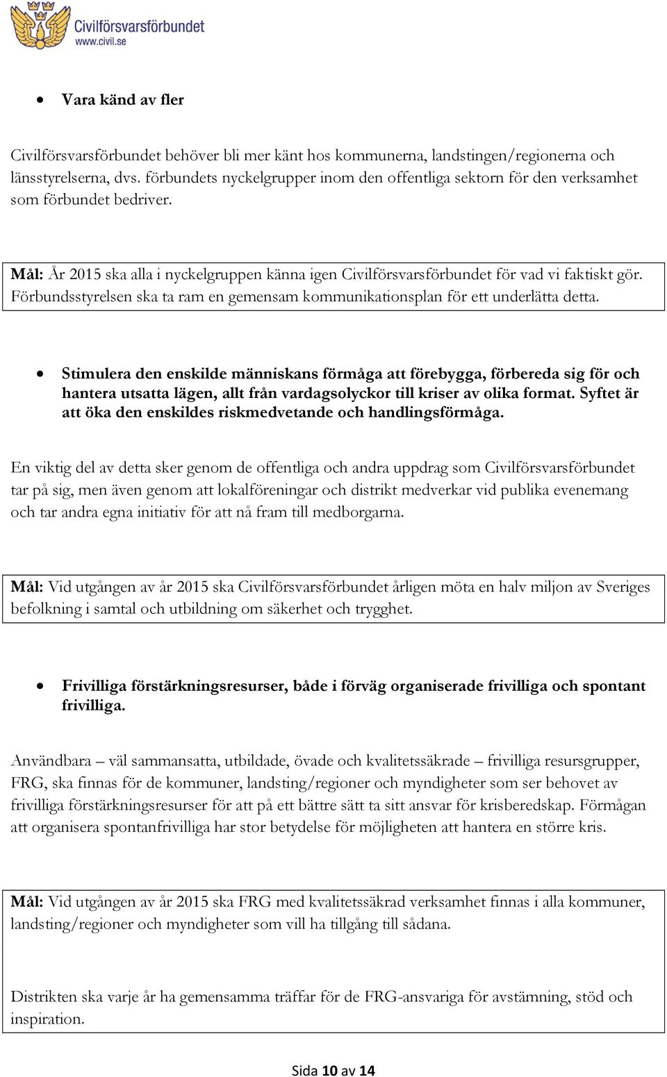 Förbundsstyrelsen ska ta ram en gemensam kommunikationsplan för ett underlätta detta.