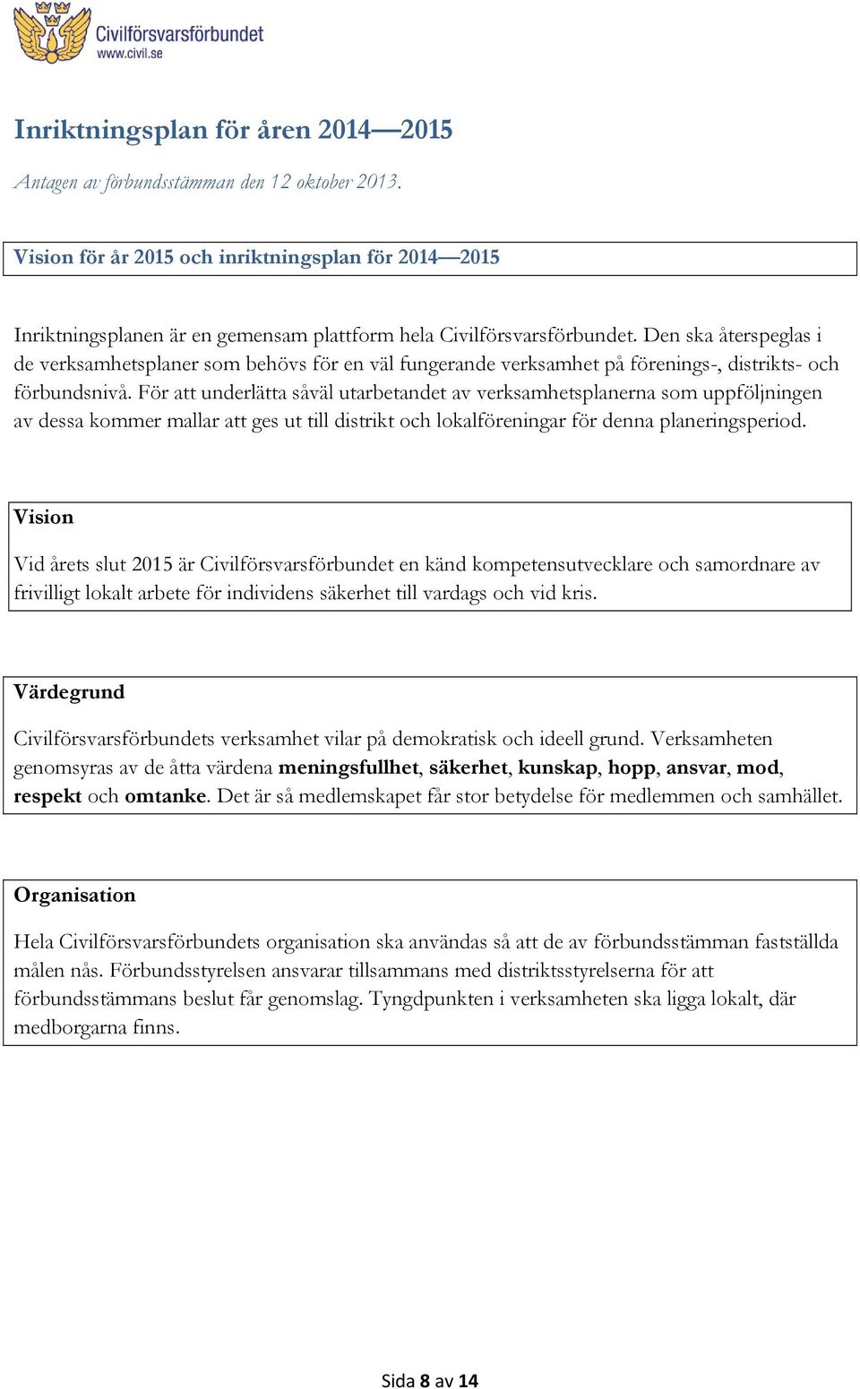 Den ska återspeglas i de verksamhetsplaner som behövs för en väl fungerande verksamhet på förenings-, distrikts- och förbundsnivå.