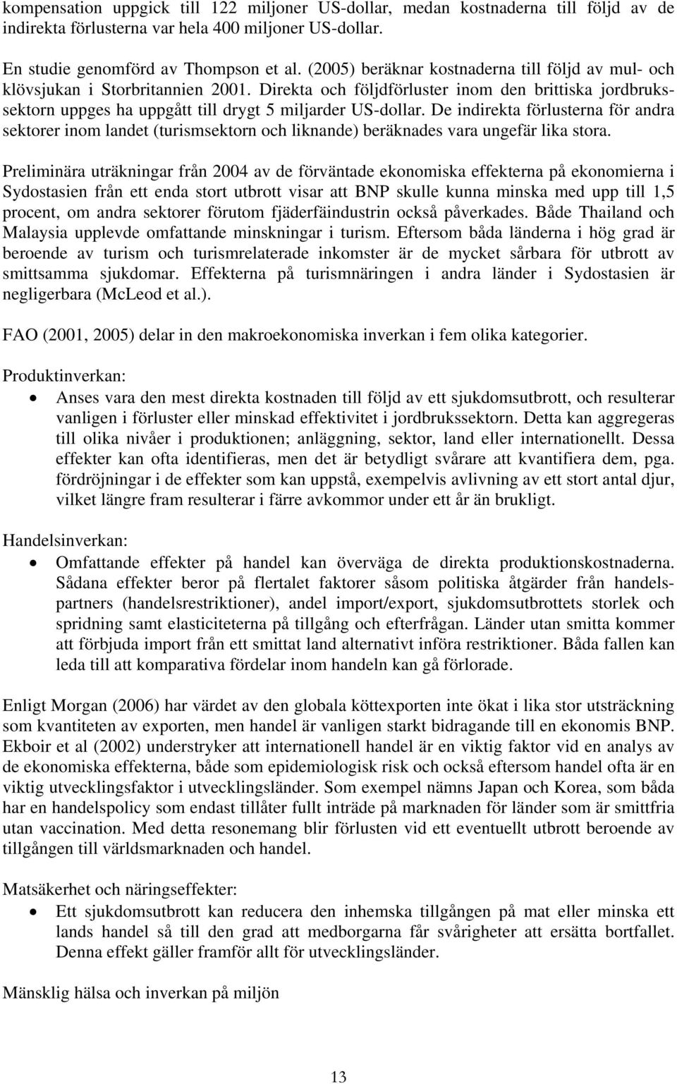 De indirekta förlusterna för andra sektorer inom landet (turismsektorn och liknande) beräknades vara ungefär lika stora.