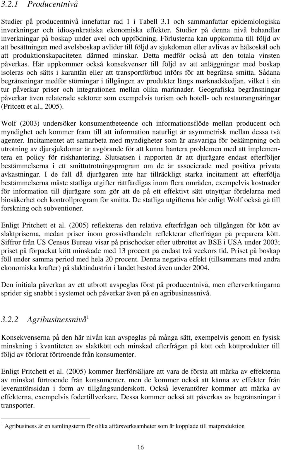 Förlusterna kan uppkomma till följd av att besättningen med avelsboskap avlider till följd av sjukdomen eller avlivas av hälsoskäl och att produktionskapaciteten därmed minskar.