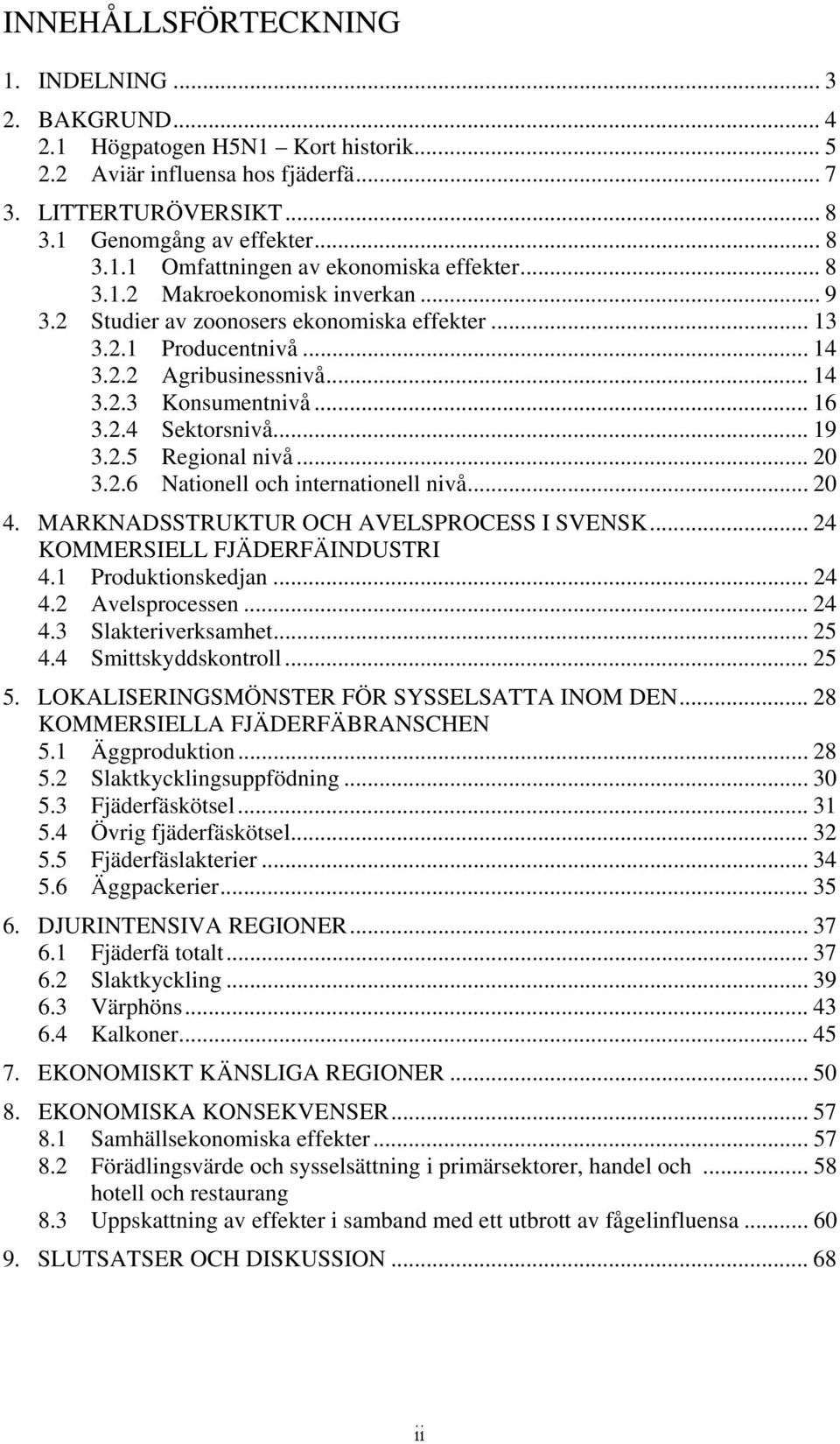 .. 20 3.2.6 Nationell och internationell nivå... 20 4. MARKNADSSTRUKTUR OCH AVELSPROCESS I SVENSK... 24 KOMMERSIELL FJÄDERFÄINDUSTRI 4.1 Produktionskedjan... 24 4.2 Avelsprocessen... 24 4.3 Slakteriverksamhet.