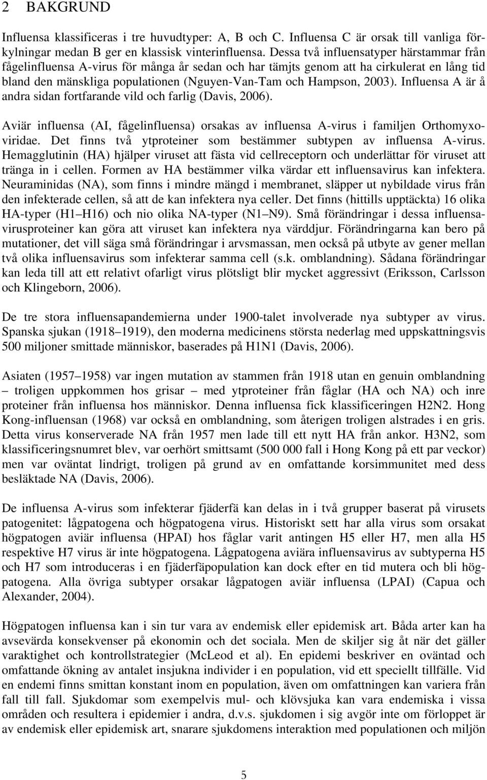 2003). Influensa A är å andra sidan fortfarande vild och farlig (Davis, 2006). Aviär influensa (AI, fågelinfluensa) orsakas av influensa A-virus i familjen Orthomyxoviridae.