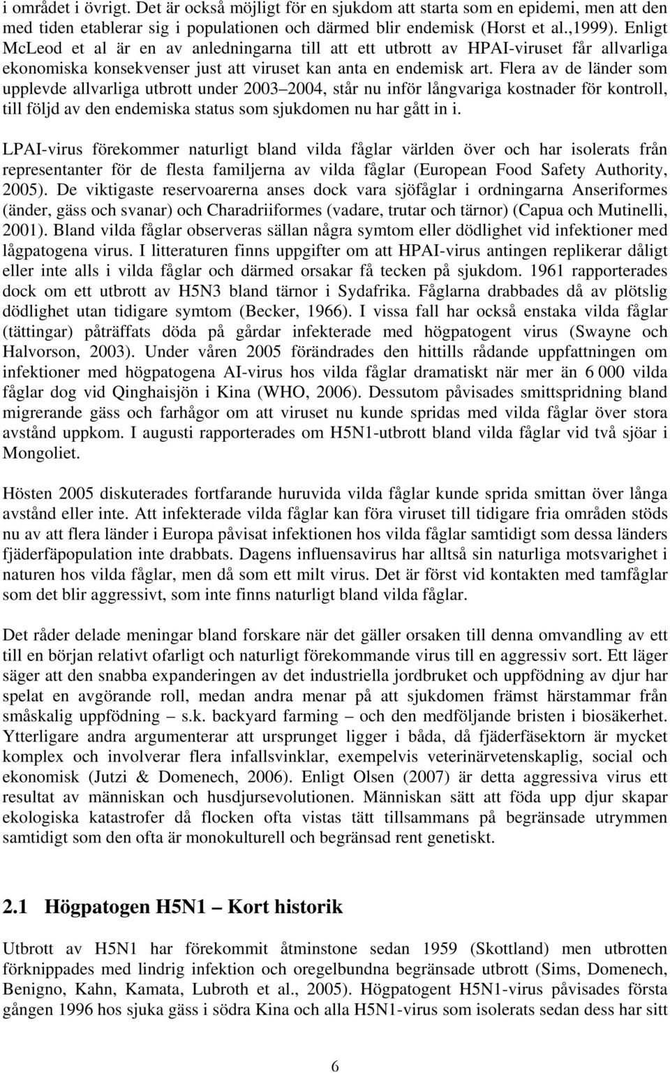 Flera av de länder som upplevde allvarliga utbrott under 2003 2004, står nu inför långvariga kostnader för kontroll, till följd av den endemiska status som sjukdomen nu har gått in i.