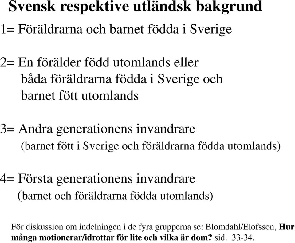 föräldrarna födda utomlands) 4= Första generationens invandrare (barnet och föräldrarna födda utomlands) För diskussion