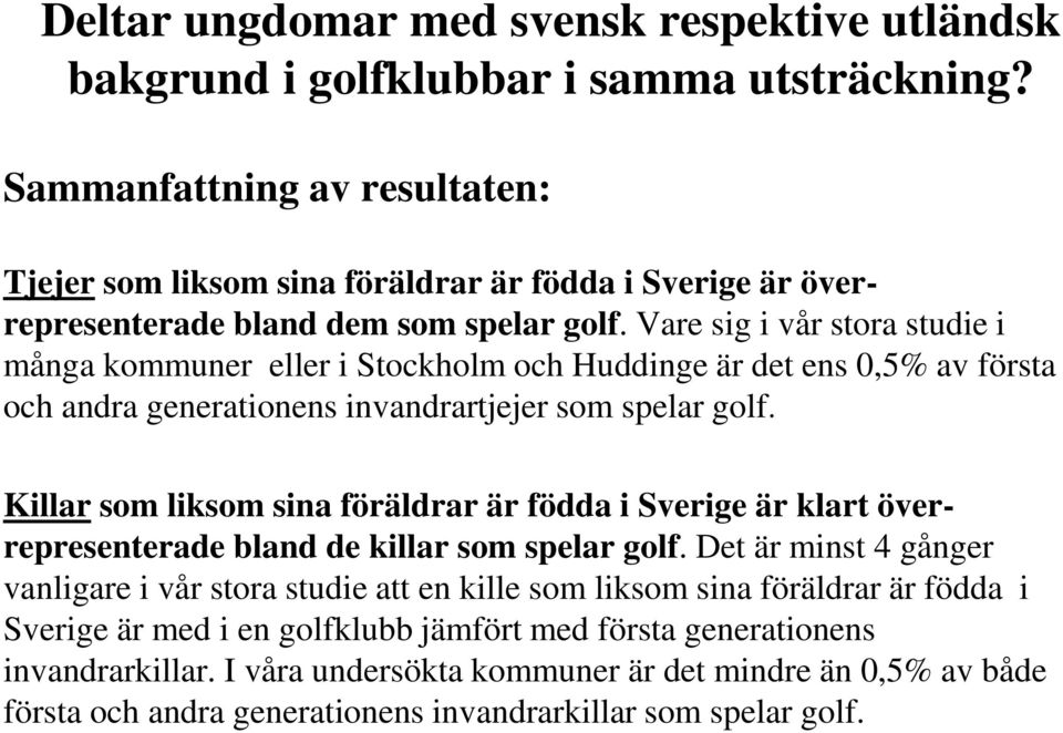 Vare sig i vår stora studie i många kommuner eller i Stockholm och Huddinge är det ens 0,5% av första och andra generationens invandrartjejer som spelar golf.