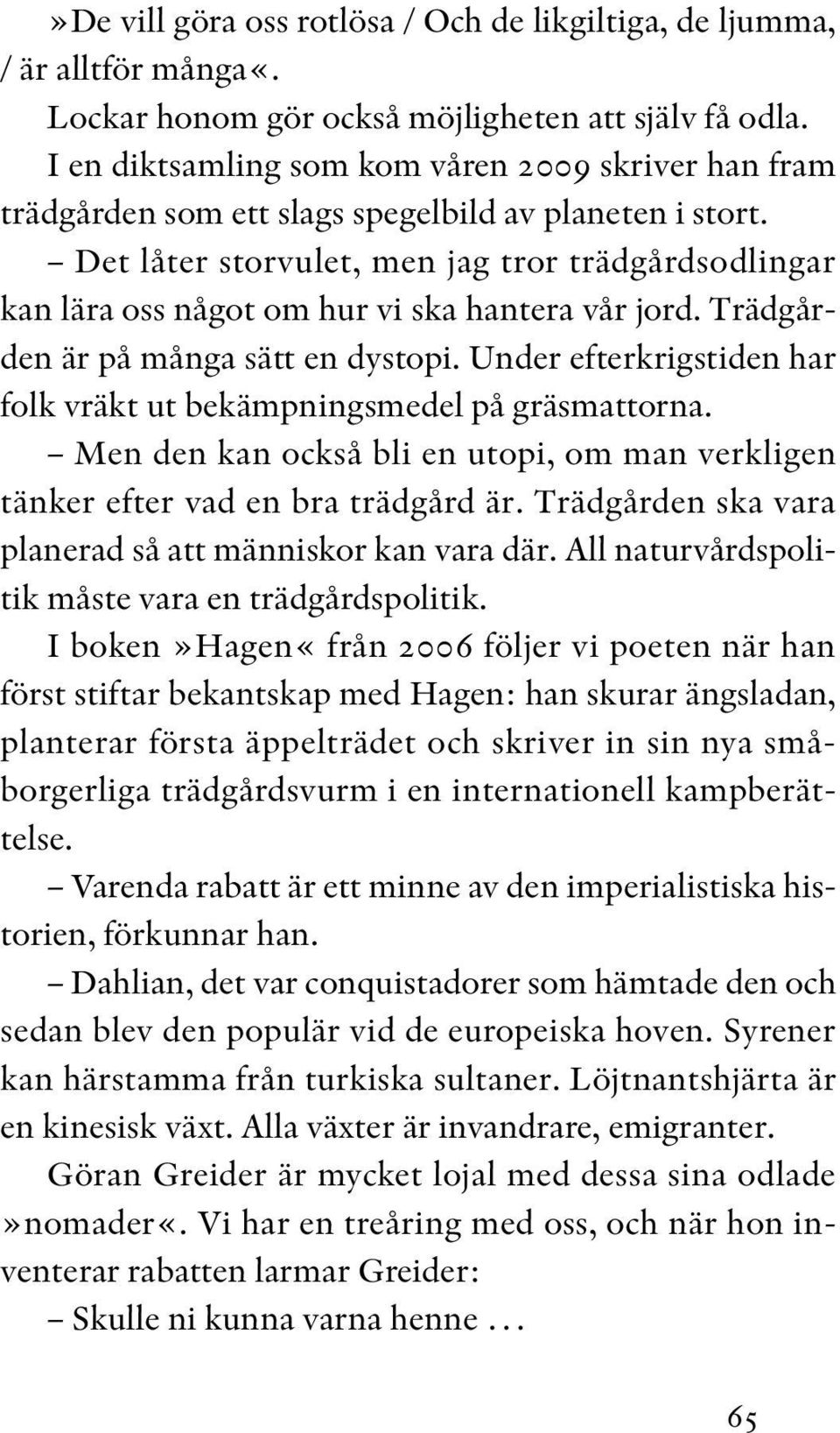 Det låter storvulet, men jag tror trädgårdsodlingar kan lära oss något om hur vi ska hantera vår jord. Trädgården är på många sätt en dystopi.