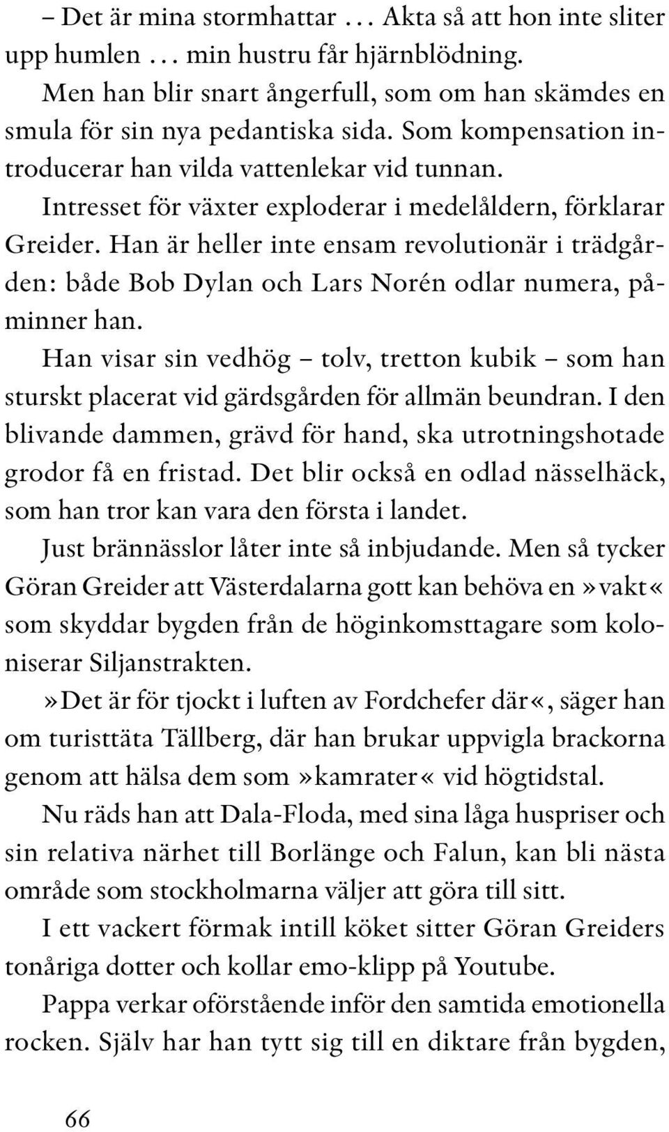 Han är heller inte ensam revolutionär i trädgården: både Bob Dylan och Lars Norén odlar numera, påminner han.