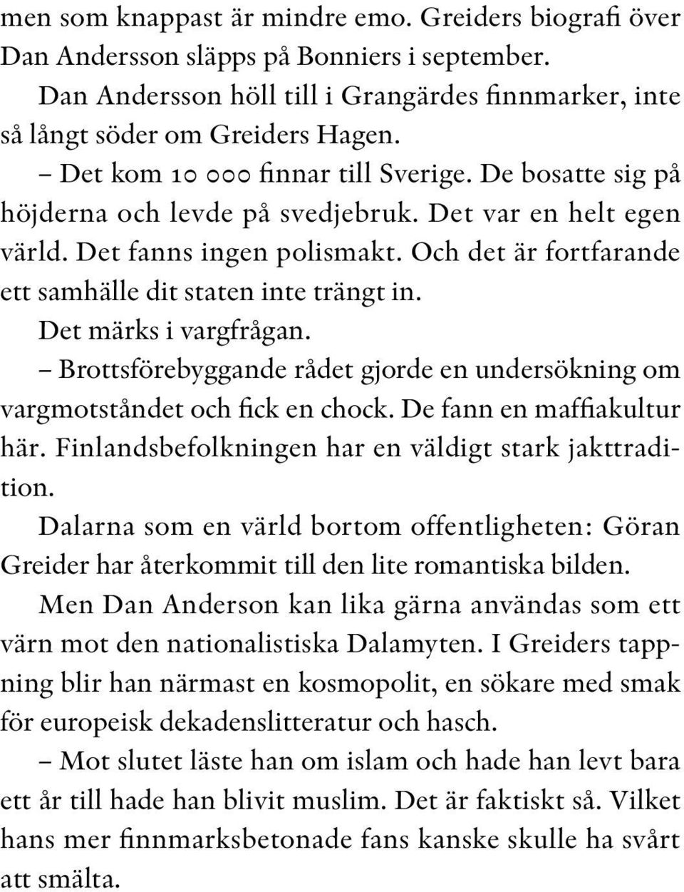 Och det är fortfarande ett samhälle dit staten inte trängt in. Det märks i vargfrågan. Brottsförebyggande rådet gjorde en undersökning om vargmotståndet och fick en chock. De fann en maffiakultur här.