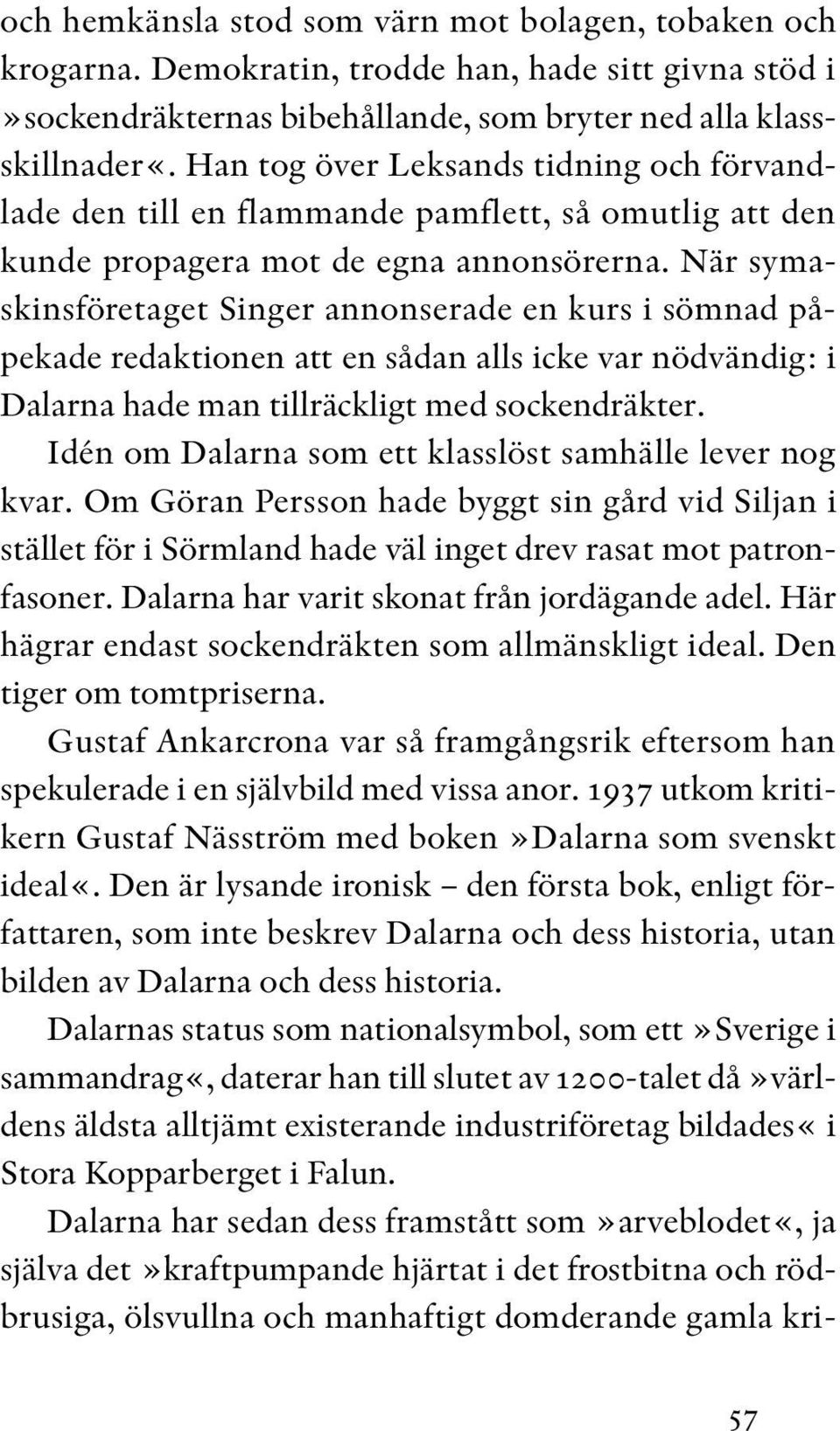 När sy maskins företaget Singer annonserade en kurs i sömnad påpekade redaktionen att en sådan alls icke var nödvändig: i Dalarna hade man tillräckligt med sockendräkter.