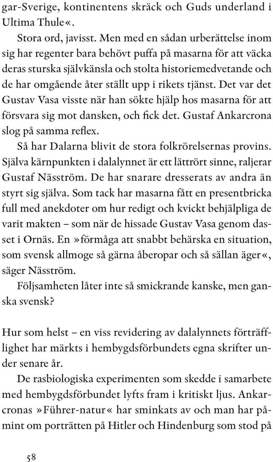 tjänst. Det var det Gustav Vasa visste när han sökte hjälp hos masarna för att försvara sig mot dansken, och fick det. Gustaf Ankarcrona slog på samma reflex.