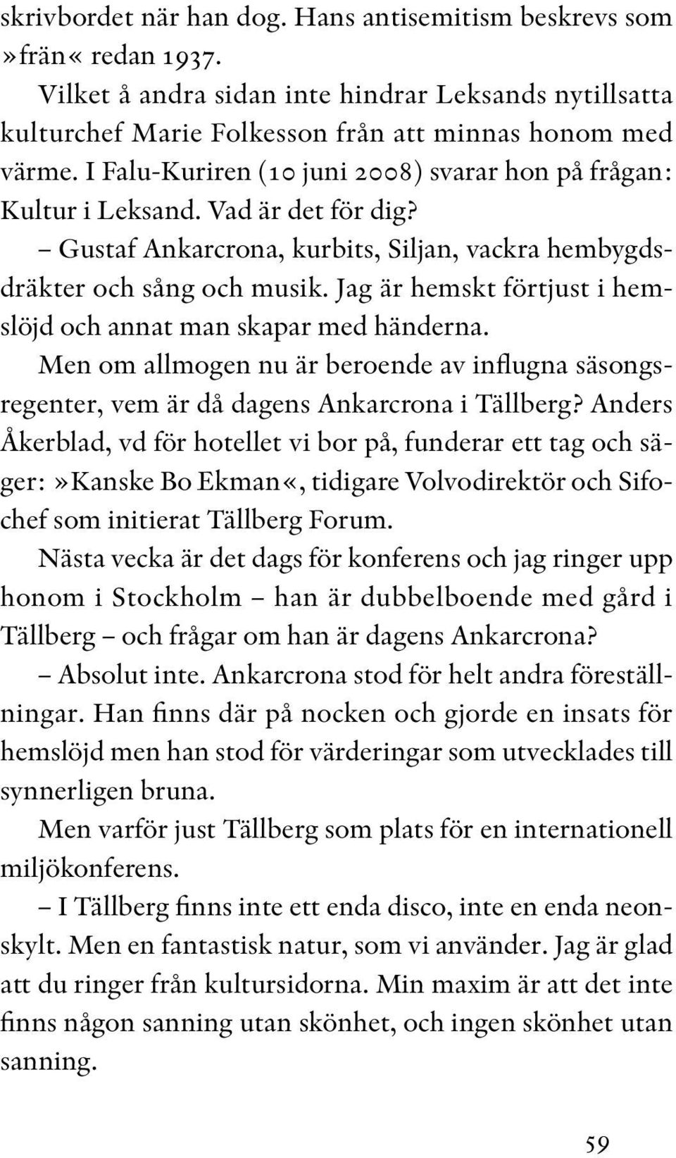 Jag är hemskt förtjust i hemslöjd och annat man skapar med händerna. Men om allmogen nu är beroende av influgna säsongsregenter, vem är då dagens Ankarcrona i Tällberg?