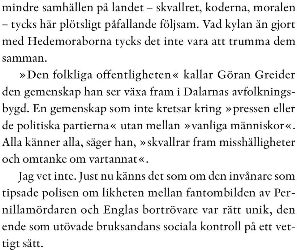 En gemenskap som inte kretsar kring»pressen eller de politiska partierna«utan mellan»vanliga människor«.