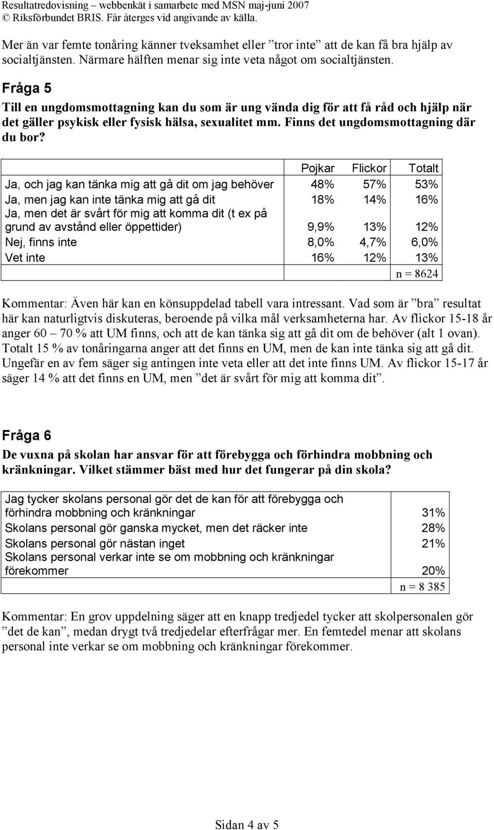 Ja, och jag kan tänka mig att gå dit om jag behöver 48% 57% 53% Ja, men jag kan inte tänka mig att gå dit 18% 14% 16% Ja, men det är svårt för mig att komma dit (t ex på grund av avstånd eller