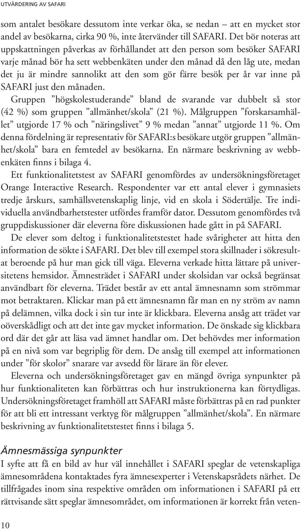 den som gör färre besök per år var inne på SAFARI just den månaden. Gruppen högskolestuderande bland de svarande var dubbelt så stor (42 %) som gruppen allmänhet/skola (21 %).